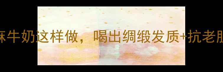图片 秋冬必备！核桃黑芝麻牛奶这样做，喝出绸缎发质+抗老肌，附3种神仙喝法🔥1