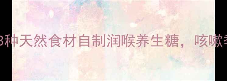 图片 秋冬润肺糖｜3种天然食材自制润喉养生糖，咳嗽季全家必备！1