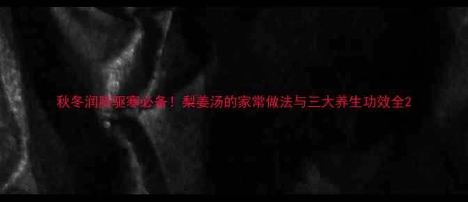 图片 秋冬润肺驱寒必备！梨姜汤的家常做法与三大养生功效全2