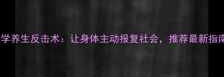 图片 科学养生反击术：让身体主动报复社会，推荐最新指南2
