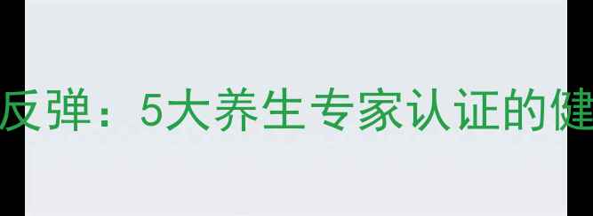 图片 科学减脂不反弹：5大养生专家认证的健康减肥法则