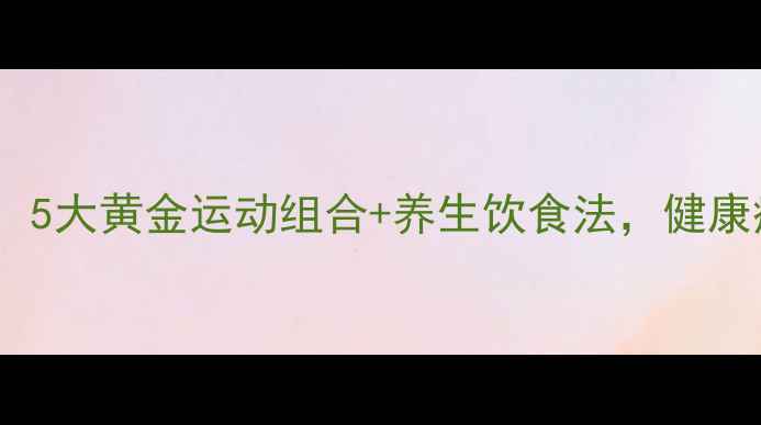 图片 科学减脂指南：5大黄金运动组合+养生饮食法，健康瘦出理想体型2