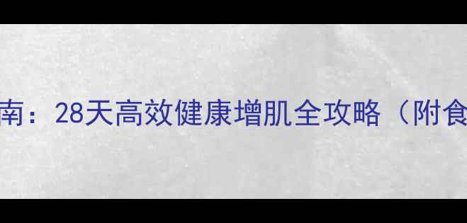 图片 科学增肌养生指南：28天高效健康增肌全攻略（附食谱+训练计划）1