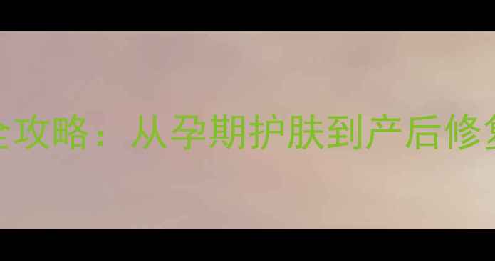 图片 科学孕产期橄榄油养生全攻略：从孕期护肤到产后修复的黄金功效与使用指南
