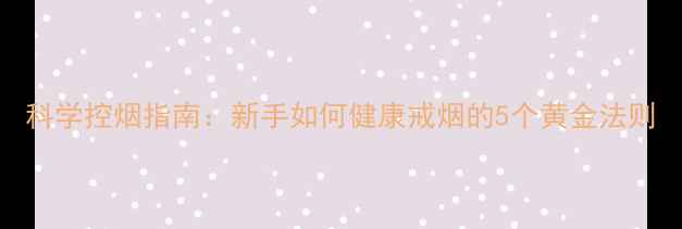 图片 科学控烟指南：新手如何健康戒烟的5个黄金法则