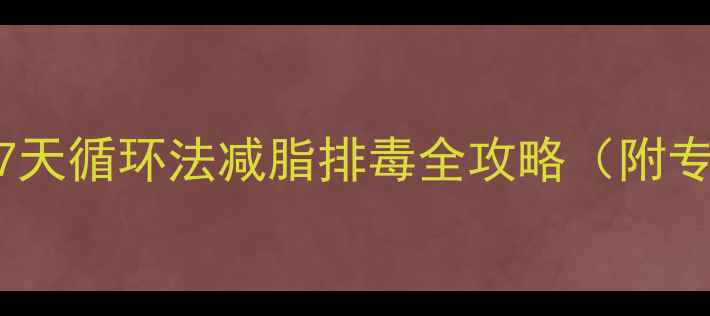 图片 科学断食法：7天循环法减脂排毒全攻略（附专业执行指南）