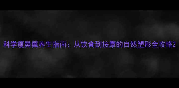 图片 科学瘦鼻翼养生指南：从饮食到按摩的自然塑形全攻略2