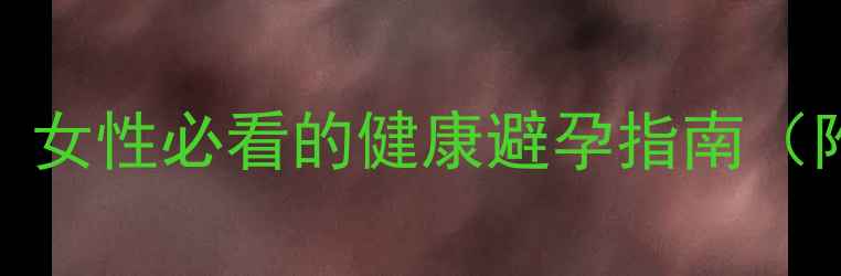 图片 科学避孕+养生调理｜女性必看的健康避孕指南（附中医养生小技巧）2