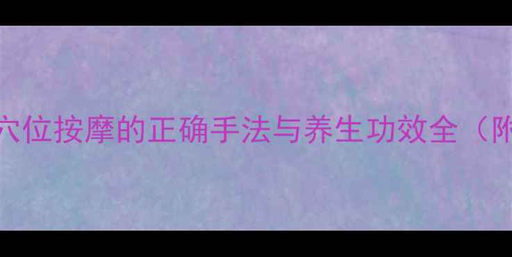 图片 穿发针养生：穴位按摩的正确手法与养生功效全（附真人演示图）