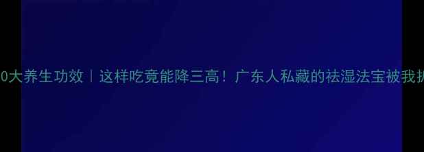 图片 粉葛的10大养生功效｜这样吃竟能降三高！广东人私藏的祛湿法宝被我扒光了🌿