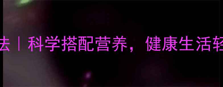 图片 精准养生法｜科学搭配营养，健康生活轻松get✨2