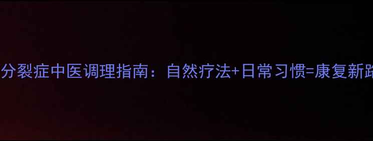 图片 精神分裂症中医调理指南：自然疗法+日常习惯=康复新路径2