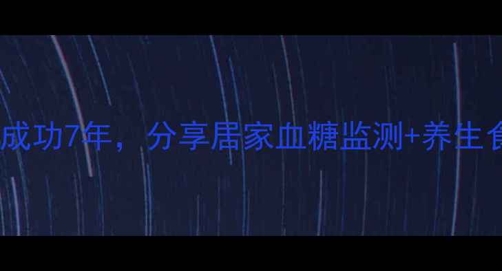 图片 糖友必看！私藏控糖成功7年，分享居家血糖监测+养生食谱+防并发症全攻略