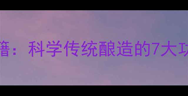 图片 糟米酒养生秘籍：科学传统酿造的7大功效与饮用指南