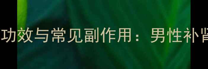 图片 索阳引的十大功效与常见副作用：男性补肾需谨慎选择2