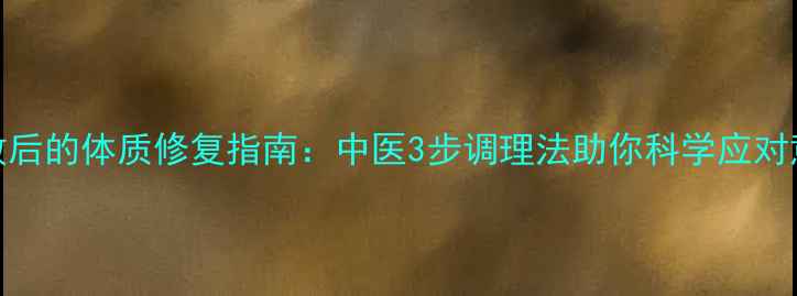 图片 紧急避孕失败后的体质修复指南：中医3步调理法助你科学应对意外怀孕风险