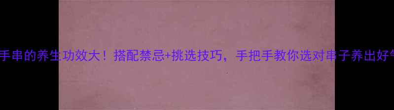 图片 紫檀手串的养生功效大！搭配禁忌+挑选技巧，手把手教你选对串子养出好气色1