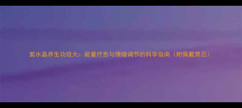 图片 紫水晶养生功效大：能量疗愈与情绪调节的科学指南（附佩戴禁忌）