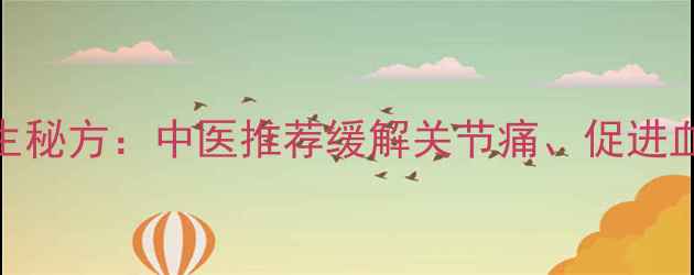 图片 红花透骨草泡脚的养生秘方：中医推荐缓解关节痛、促进血液循环的7天调理法2