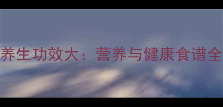 图片 红薯养生功效大：营养与健康食谱全攻略