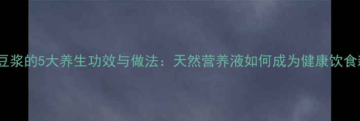 图片 红薯豆浆的5大养生功效与做法：天然营养液如何成为健康饮食新宠1