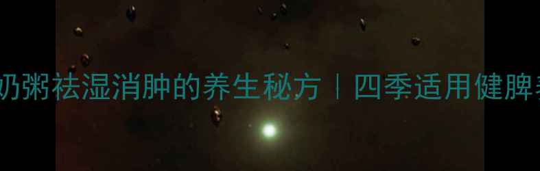 图片 红豆薏米牛奶粥祛湿消肿的养生秘方｜四季适用健脾养颜食谱大2