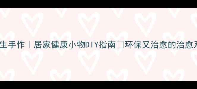 图片 纸盒养生手作｜居家健康小物DIY指南✨环保又治愈的治愈系手工2