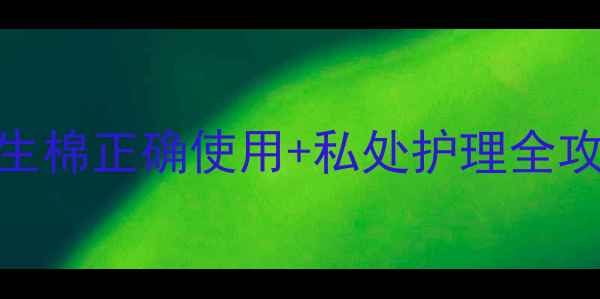 图片 经期养生必看！卫生棉正确使用+私处护理全攻略（附避雷指南）