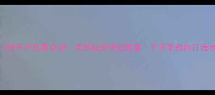 图片 维E+甘油=秋冬护肤黄金CP💡天然成分双效修复｜手把手教你打造水光肌✨1