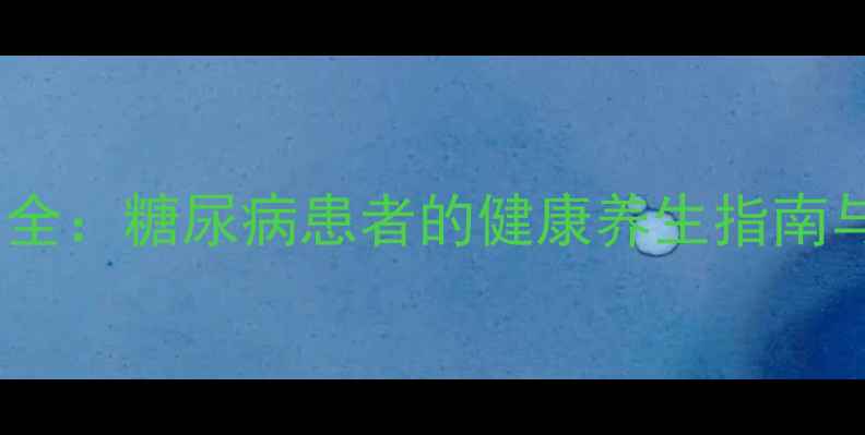 图片 维格列汀副作用全：糖尿病患者的健康养生指南与科学应对措施1
