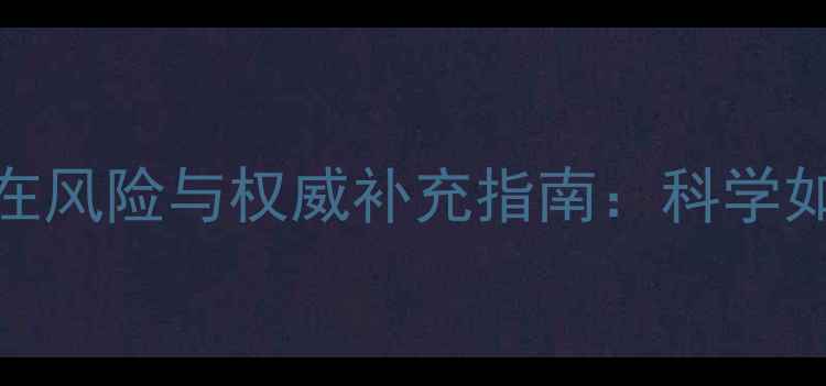 图片 维生素A的10大潜在风险与权威补充指南：科学如何避免过量危害2