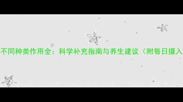 图片 维生素不同种类作用全：科学补充指南与养生建议（附每日摄入量表）