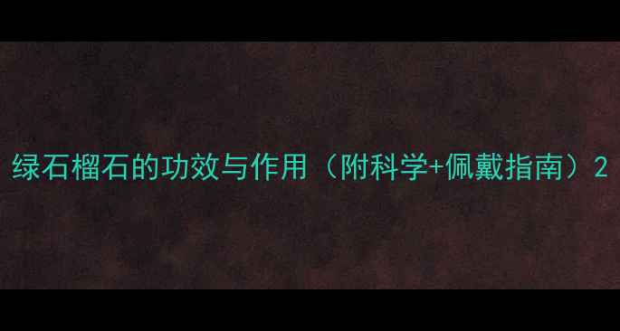 图片 绿石榴石的功效与作用（附科学+佩戴指南）2