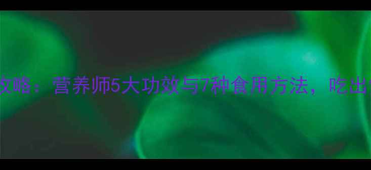 图片 绿花菜养生全攻略：营养师5大功效与7种食用方法，吃出健康好状态！1