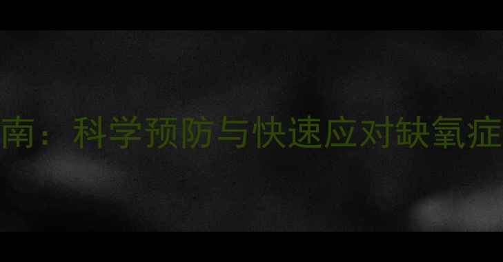 图片 缺氧急救与养生指南：科学预防与快速应对缺氧症状的12个实用技巧