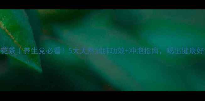 图片 罗汉果花茶｜养生党必看！5大天然润肺功效+冲泡指南，喝出健康好气色✨