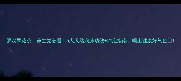 图片 罗汉果花茶｜养生党必看！5大天然润肺功效+冲泡指南，喝出健康好气色✨1
