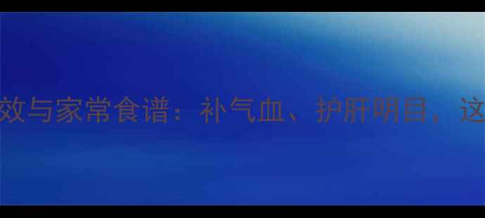 图片 羊肝的7大养生功效与家常食谱：补气血、护肝明目，这样做营养翻倍！2