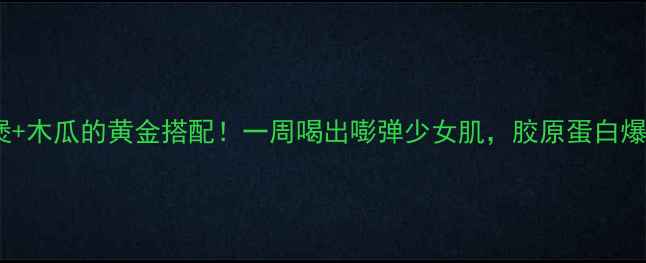图片 美容养颜猪脚煲+木瓜的黄金搭配！一周喝出嘭弹少女肌，胶原蛋白爆棚的养生秘方1