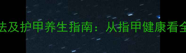 图片 美甲营养液正确使用方法及护甲养生指南：从指甲健康看全身调理的5大黄金法则1