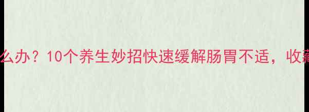 图片 肚子疼怎么办？10个养生妙招快速缓解肠胃不适，收藏备用！1