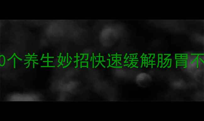 图片 肚子疼怎么办？10个养生妙招快速缓解肠胃不适，收藏备用！2
