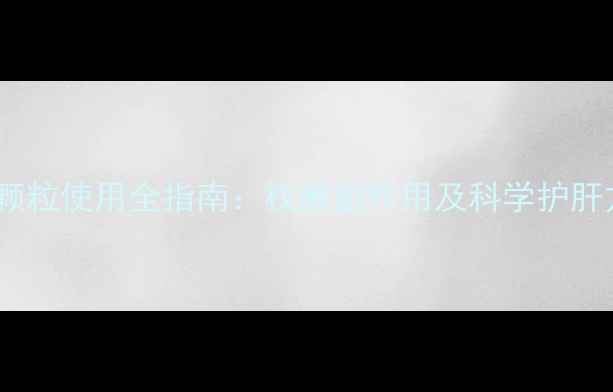 图片 肝爽颗粒使用全指南：权威副作用及科学护肝方案1