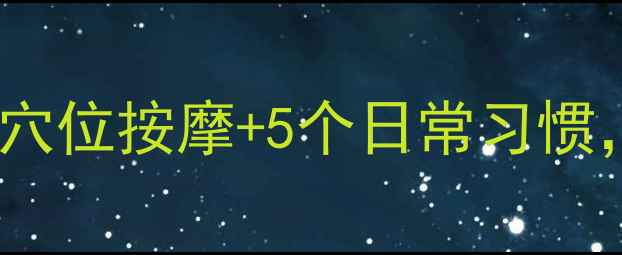 图片 肝经疏通的黄金法则：3大穴位按摩+5个日常习惯，助你化解肝火、疏解郁结