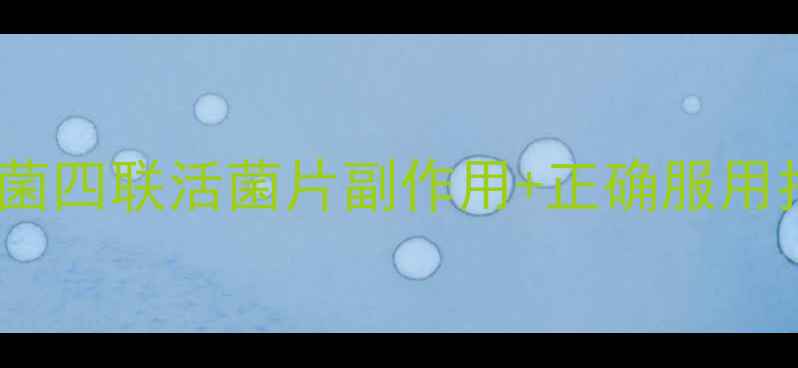 图片 肠道健康必看！双歧杆菌四联活菌片副作用+正确服用指南🌟（附真实反馈）1