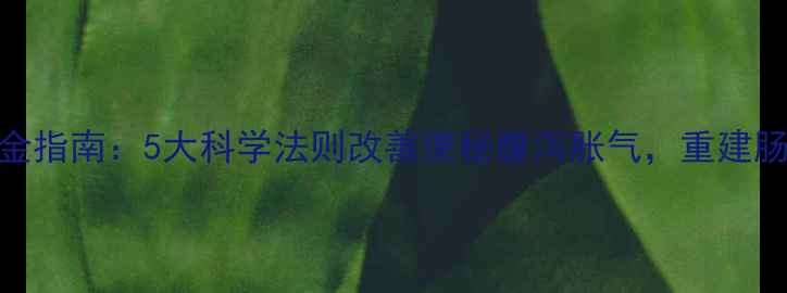 图片 肠道健康黄金指南：5大科学法则改善便秘腹泻胀气，重建肠道生态平衡