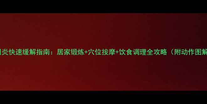 图片 肩周炎快速缓解指南：居家锻炼+穴位按摩+饮食调理全攻略（附动作图解）1