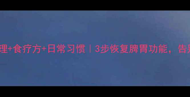 图片 胃下垂中医调理+食疗方+日常习惯｜3步恢复脾胃功能，告别腹胀反酸！1