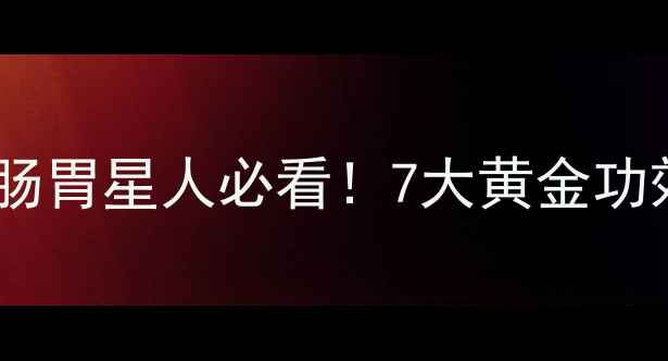 图片 胃康愈胶囊养胃攻略｜肠胃星人必看！7大黄金功效+科学搭配+养胃食谱1