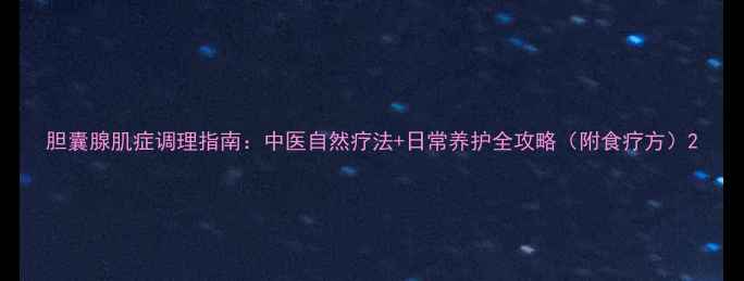 图片 胆囊腺肌症调理指南：中医自然疗法+日常养护全攻略（附食疗方）2